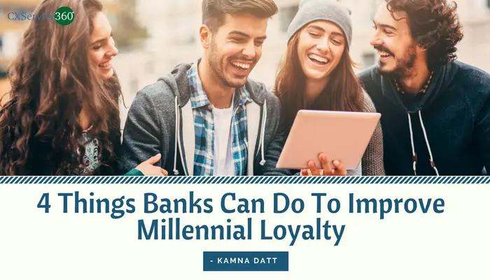 4 Things Banks Can Do To Improve Millennial Loyalty