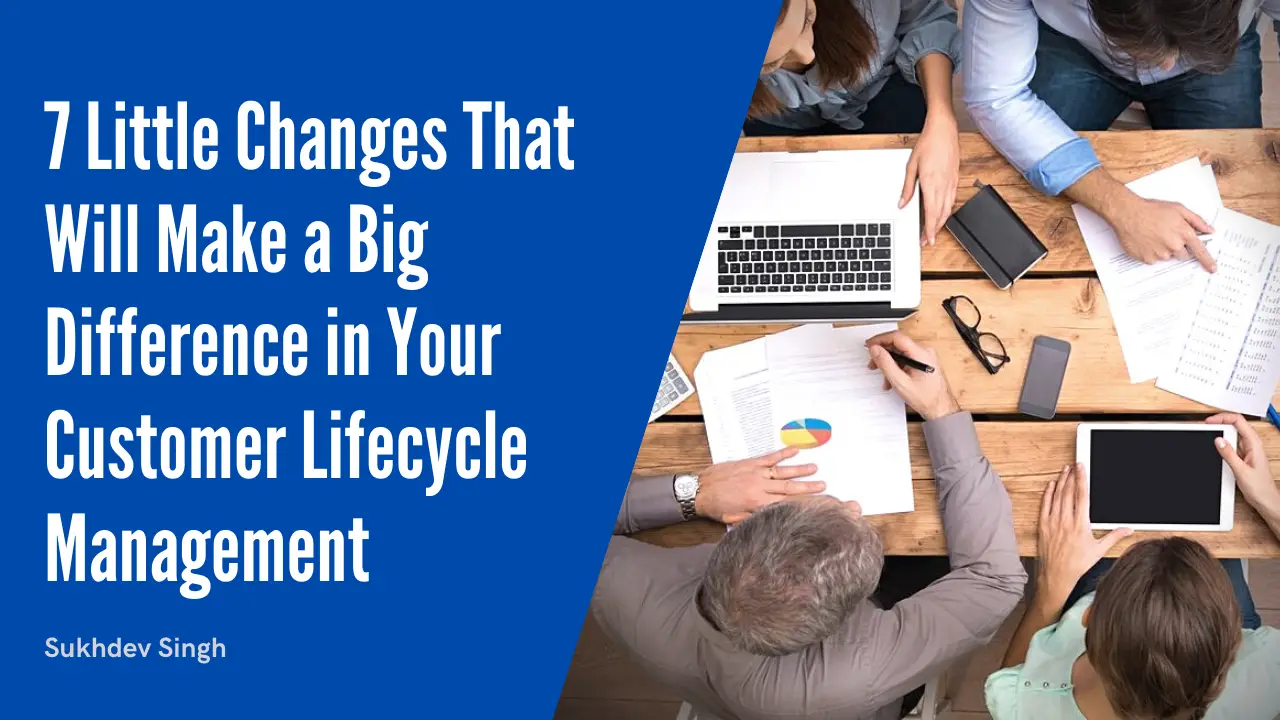 Changes That Will Make a Big Difference in Your Customer Lifecycle Management